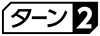 ≪ターン２≫