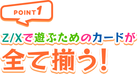 POINT1 Z/Xで遊ぶためのカードが全て揃う！