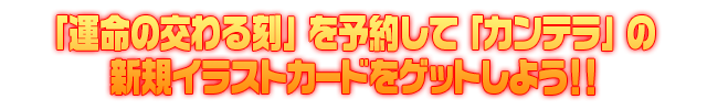 Z/Xを予約して人気カードをもらおう！ キャンペーン（運命の交わる刻）