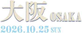 OSAKA　2026.10.25 SUN